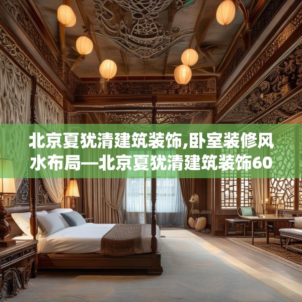 北京夏犹清建筑装饰,卧室装修风水布局—北京夏犹清建筑装饰608.a484b485c488fgy.495xczxv