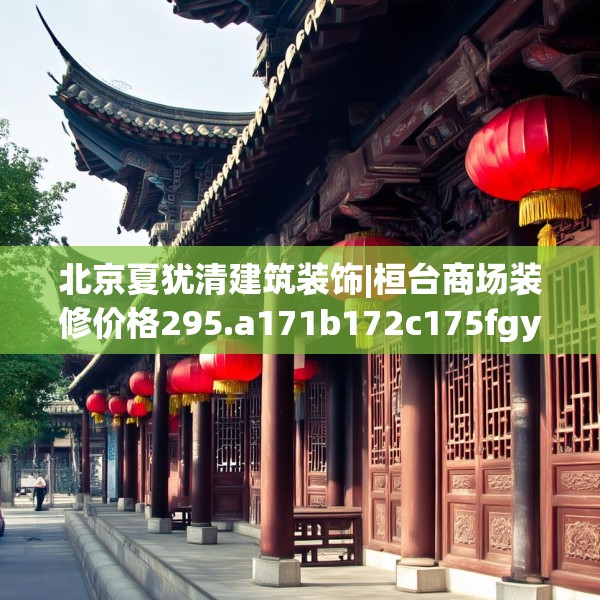 北京夏犹清建筑装饰|桓台商场装修价格295.a171b172c175fgy.182fdsfds