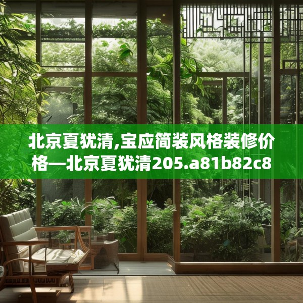 北京夏犹清,宝应简装风格装修价格—北京夏犹清205.a81b82c85fgy.92fdsfds