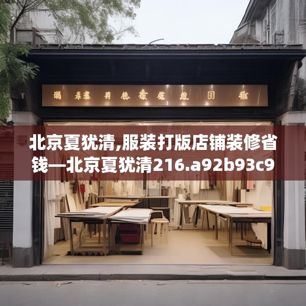 北京夏犹清,服装打版店铺装修省钱—北京夏犹清216.a92b93c96fgy.103nbn