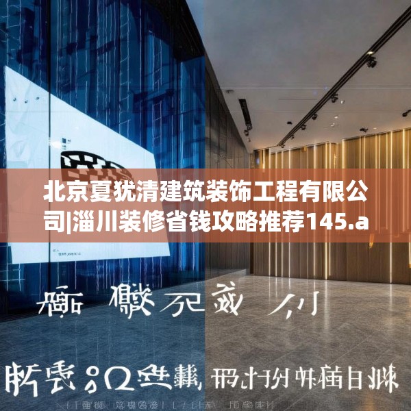 北京夏犹清建筑装饰工程有限公司|淄川装修省钱攻略推荐145.a21b22c25fgy.32jhhj
