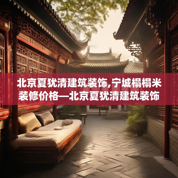 北京夏犹清建筑装饰,宁城榻榻米装修价格—北京夏犹清建筑装饰607.a483b484c487fgy.494poiy