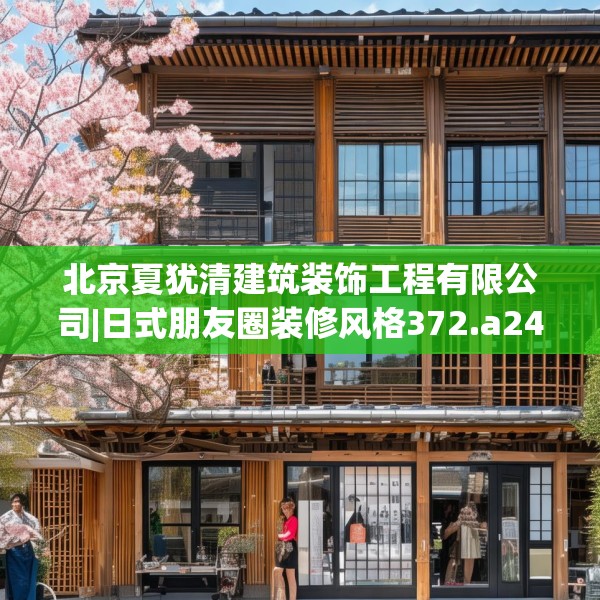 北京夏犹清建筑装饰工程有限公司|日式朋友圈装修风格372.a248b249c252fgy.259lkjl