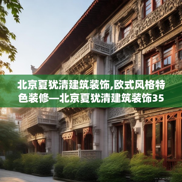 北京夏犹清建筑装饰,欧式风格特色装修—北京夏犹清建筑装饰351.a227b228c231fgy.238fghfd