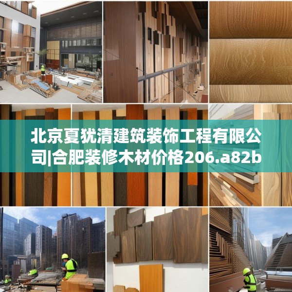 北京夏犹清建筑装饰工程有限公司|合肥装修木材价格206.a82b83c86fgy.93wew