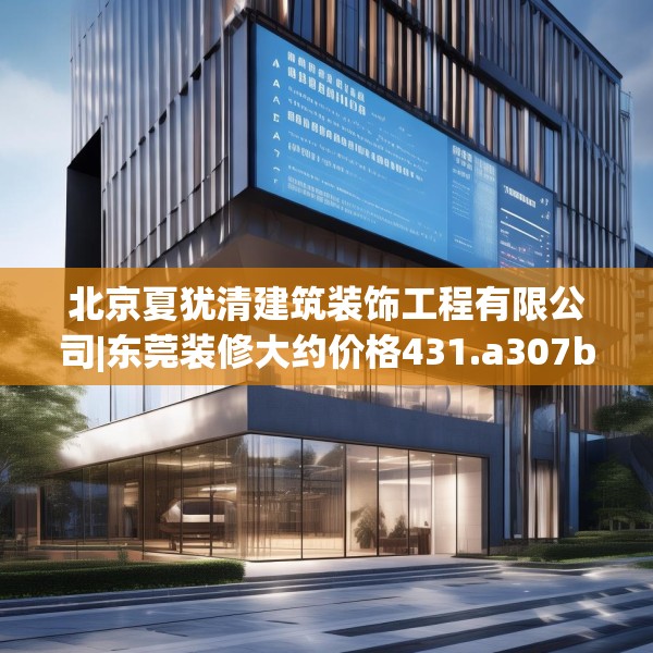 北京夏犹清建筑装饰工程有限公司|东莞装修大约价格431.a307b308c311fgy.318bnbn