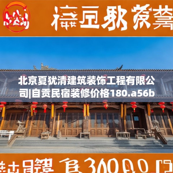 北京夏犹清建筑装饰工程有限公司|自贡民宿装修价格180.a56b57c60fgy.67nbn