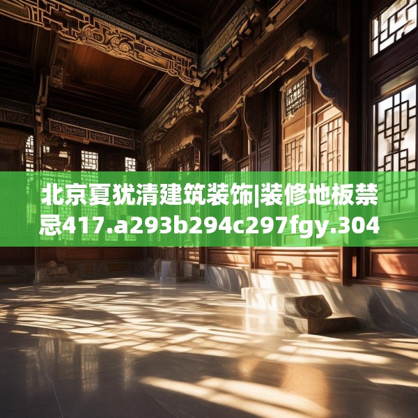 北京夏犹清建筑装饰|装修地板禁忌417.a293b294c297fgy.304uyk