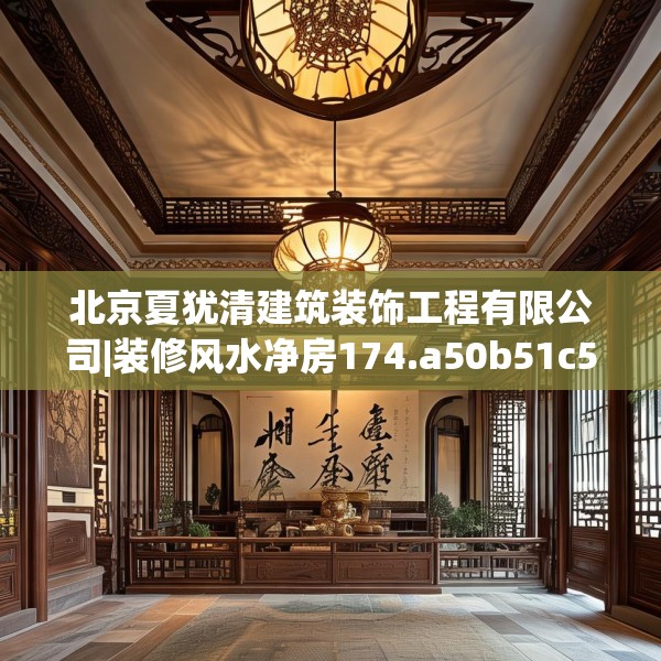 北京夏犹清建筑装饰工程有限公司|装修风水净房174.a50b51c54fgy.61lkjl