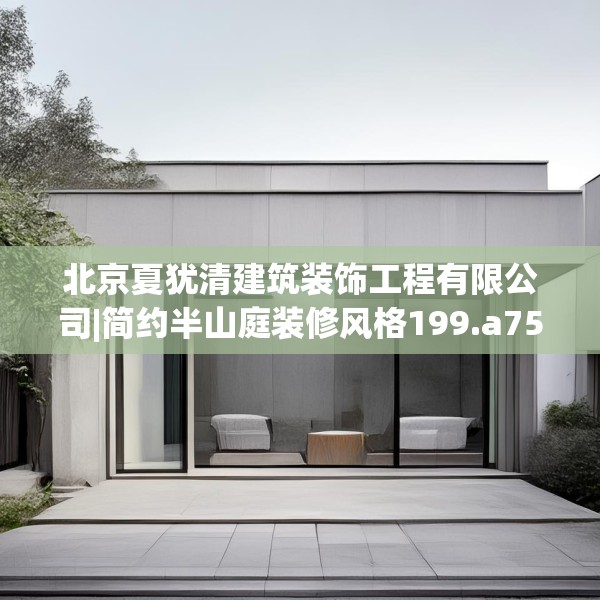 北京夏犹清建筑装饰工程有限公司|简约半山庭装修风格199.a75b76c79fgy.86jhhj