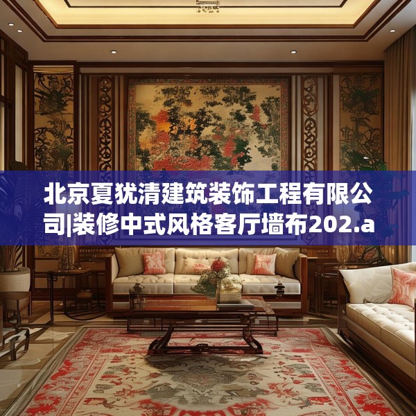 北京夏犹清建筑装饰工程有限公司|装修中式风格客厅墙布202.a78b79c82fgy.89htyj
