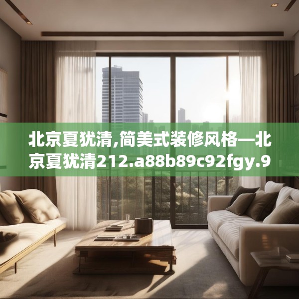 北京夏犹清,简美式装修风格—北京夏犹清212.a88b89c92fgy.99xczxv
