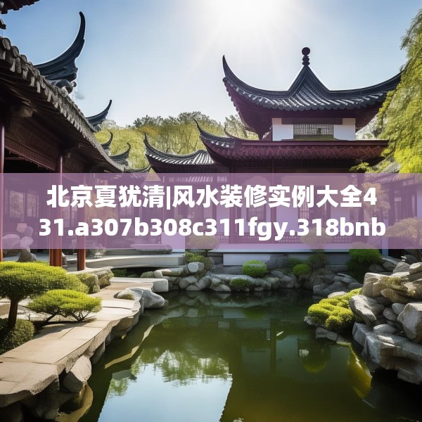 北京夏犹清|风水装修实例大全431.a307b308c311fgy.318bnbn