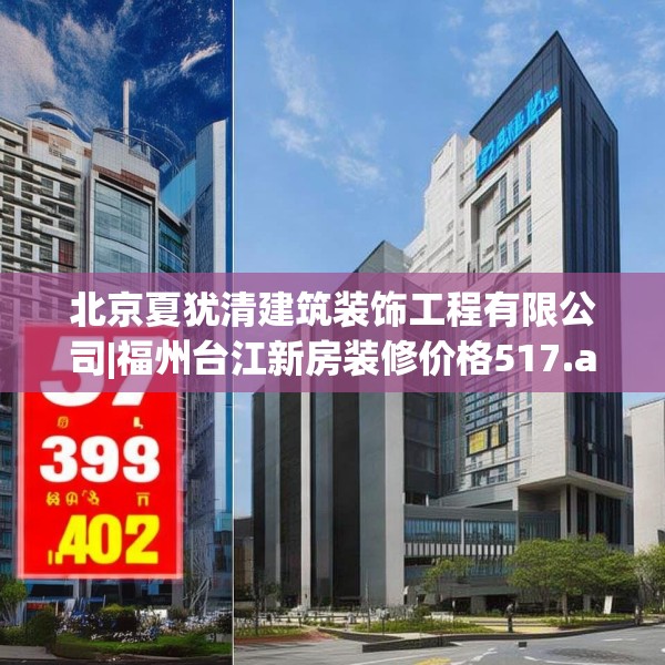 北京夏犹清建筑装饰工程有限公司|福州台江新房装修价格517.a393b394c397fgy.404poiy