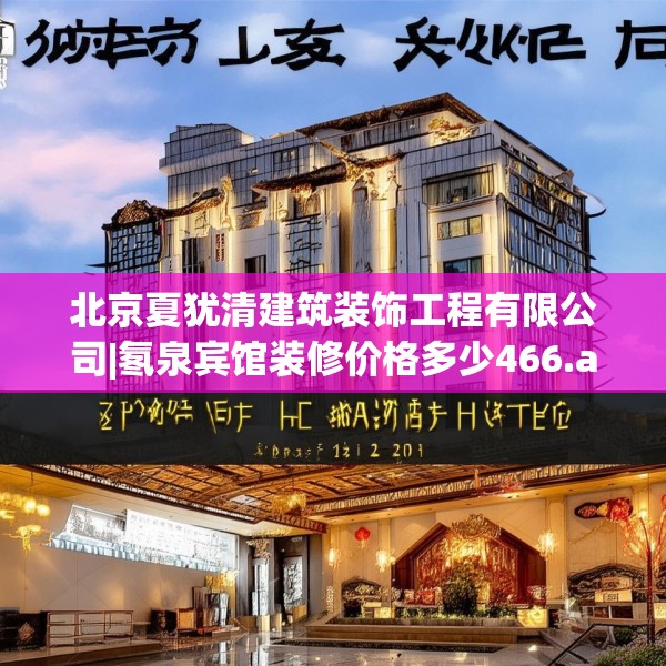 北京夏犹清建筑装饰工程有限公司|氡泉宾馆装修价格多少466.a342b343c346fgy.353dewqe