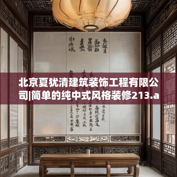 北京夏犹清建筑装饰工程有限公司|简单的纯中式风格装修213.a89b90c93fgy.100fhsg