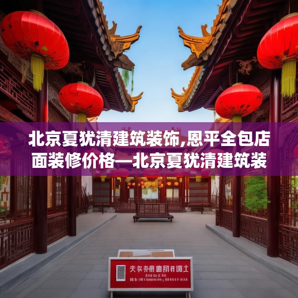 北京夏犹清建筑装饰,恩平全包店面装修价格—北京夏犹清建筑装饰401.a277b278c281fgy.288fds