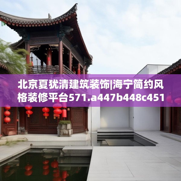 北京夏犹清建筑装饰|海宁简约风格装修平台571.a447b448c451fgy.458poiy