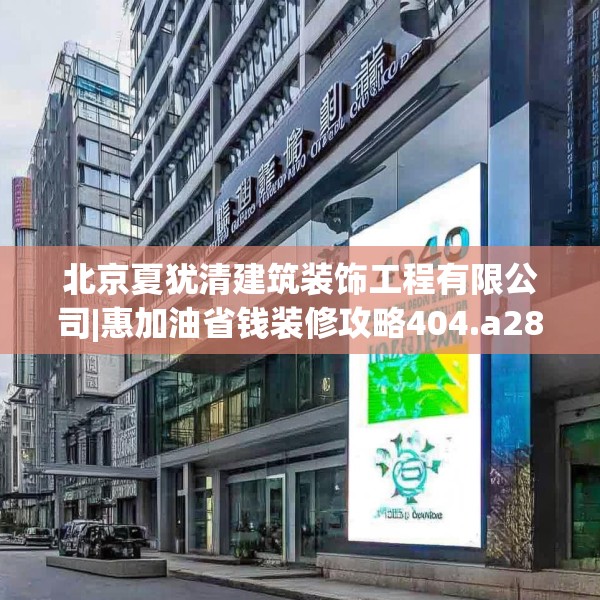 北京夏犹清建筑装饰工程有限公司|惠加油省钱装修攻略404.a280b281c284fgy.291wew