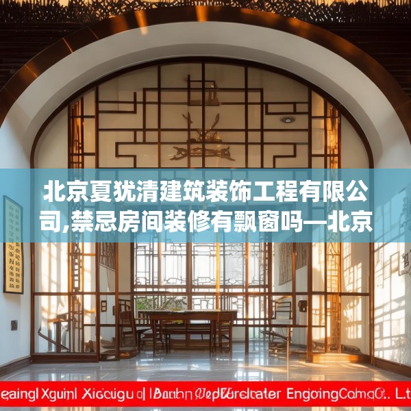 北京夏犹清建筑装饰工程有限公司,禁忌房间装修有飘窗吗—北京夏犹清建筑装饰工程有限公司343.a219b220c223fgy.230jhhj