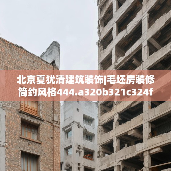 北京夏犹清建筑装饰|毛坯房装修简约风格444.a320b321c324fgy.331lkjl