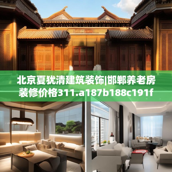 北京夏犹清建筑装饰|邯郸养老房装修价格311.a187b188c191fgy.198fds