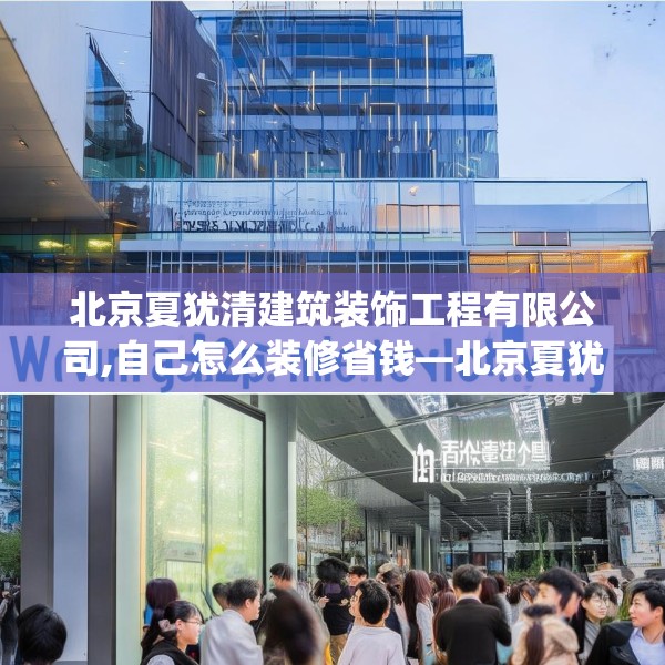 北京夏犹清建筑装饰工程有限公司,自己怎么装修省钱—北京夏犹清建筑装饰工程有限公司453.a329b330c333fgy.340uyk