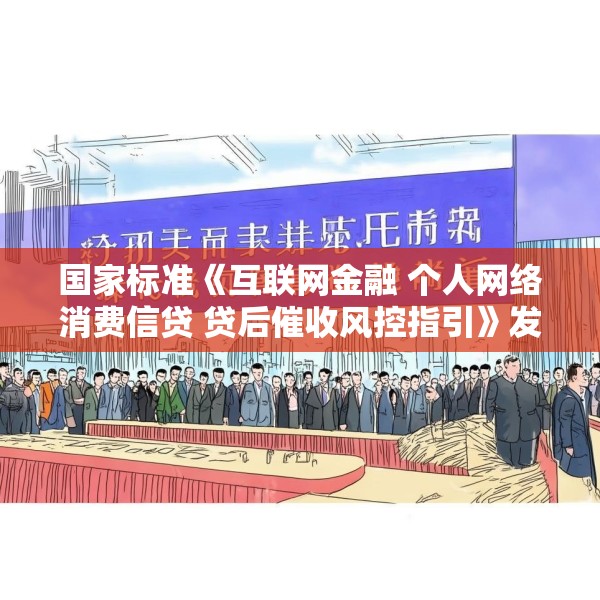 国家标准《互联网金融 个人网络消费信贷 贷后催收风控指引》发布