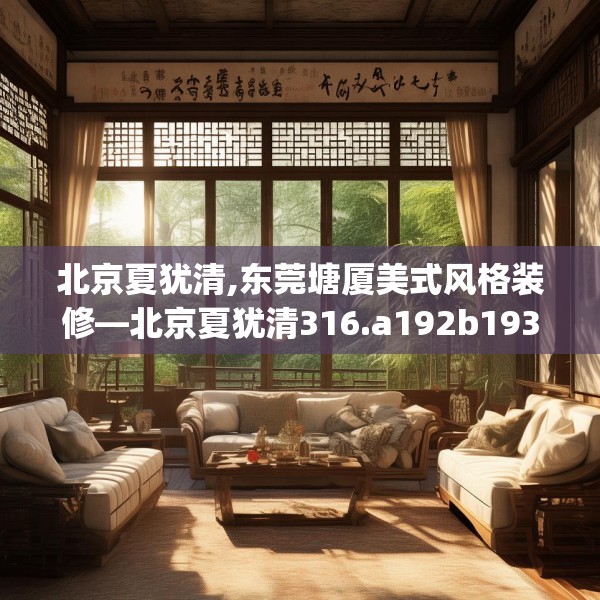 北京夏犹清,东莞塘厦美式风格装修—北京夏犹清316.a192b193c196fgy.203sdA