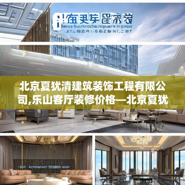北京夏犹清建筑装饰工程有限公司,乐山客厅装修价格—北京夏犹清建筑装饰工程有限公司408.a284b285c288fgy.295lkjl