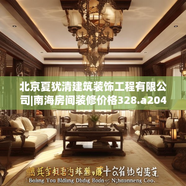 北京夏犹清建筑装饰工程有限公司|南海房间装修价格328.a204b205c208fgy.215htyj