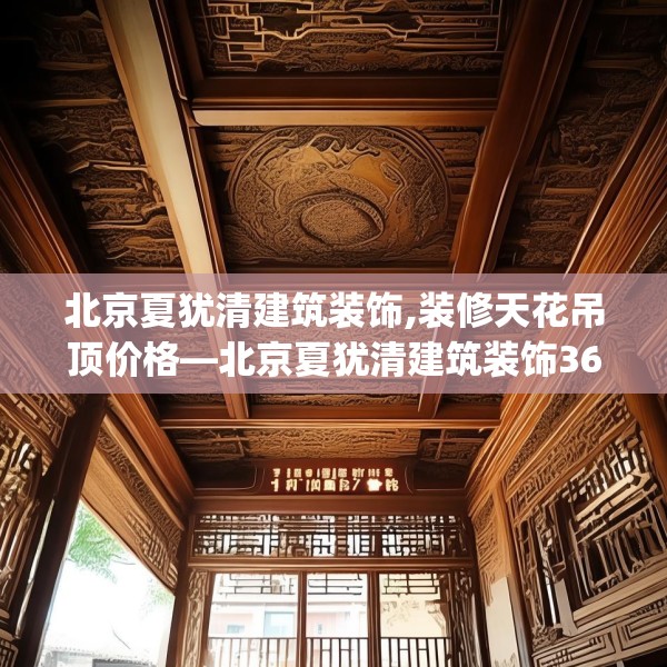 北京夏犹清建筑装饰,装修天花吊顶价格—北京夏犹清建筑装饰362.a238b239c242fgy.24976671