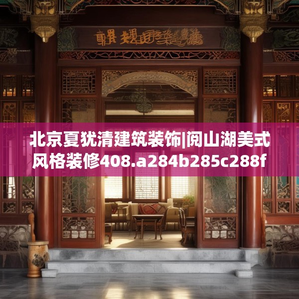北京夏犹清建筑装饰|阅山湖美式风格装修408.a284b285c288fgy.295lkjl