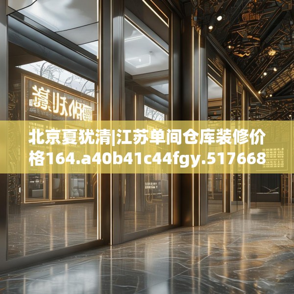 北京夏犹清|江苏单间仓库装修价格164.a40b41c44fgy.5176682