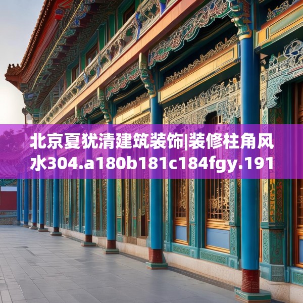 北京夏犹清建筑装饰|装修柱角风水304.a180b181c184fgy.191dewqe