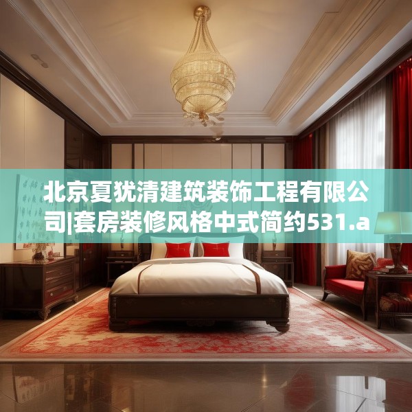 北京夏犹清建筑装饰工程有限公司|套房装修风格中式简约531.a407b408c411fgy.418fghfd