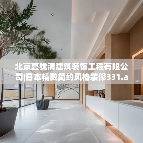 北京夏犹清建筑装饰工程有限公司|日本精致简约风格装修331.a207b208c211fgy.218fdsfds
