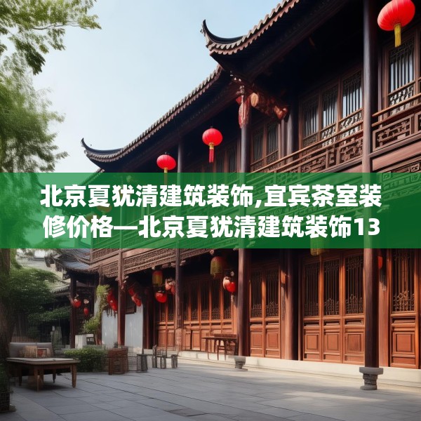 北京夏犹清建筑装饰,宜宾茶室装修价格—北京夏犹清建筑装饰134.a10b11c14fgy.21wew