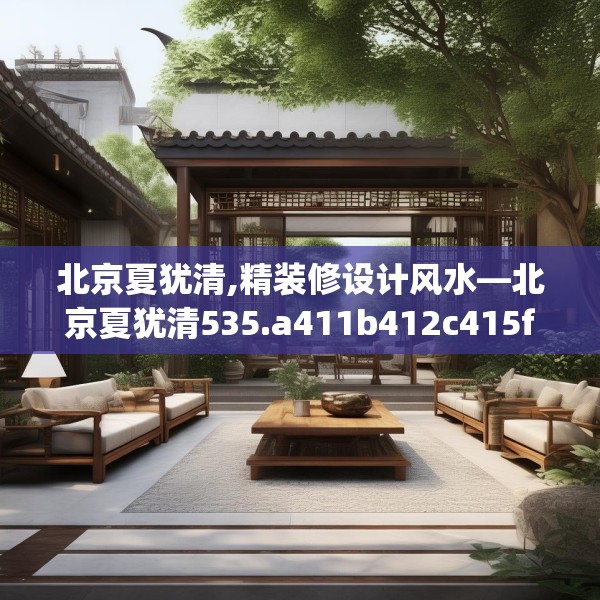 北京夏犹清,精装修设计风水—北京夏犹清535.a411b412c415fgy.422poiy