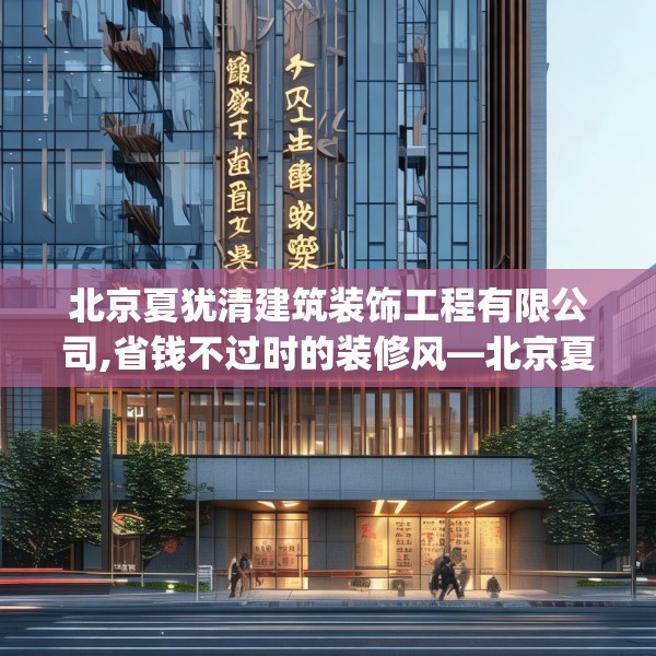 北京夏犹清建筑装饰工程有限公司,省钱不过时的装修风—北京夏犹清建筑装饰工程有限公司166.a42b43c46fgy.53htyj