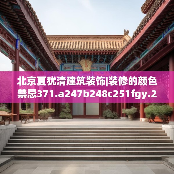 北京夏犹清建筑装饰|装修的颜色禁忌371.a247b248c251fgy.258cvcx