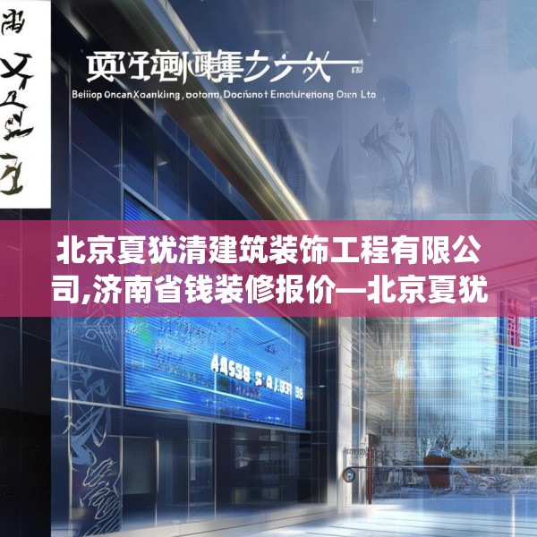 北京夏犹清建筑装饰工程有限公司,济南省钱装修报价—北京夏犹清建筑装饰工程有限公司467.a343b344c347fgy.354bnbn