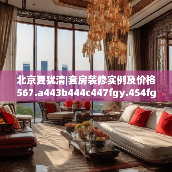 北京夏犹清|套房装修实例及价格567.a443b444c447fgy.454fghfd