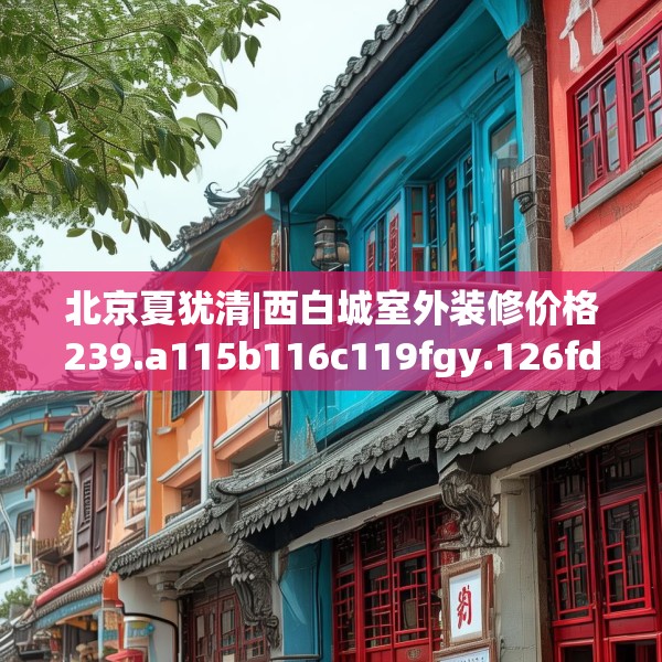 北京夏犹清|西白城室外装修价格239.a115b116c119fgy.126fds
