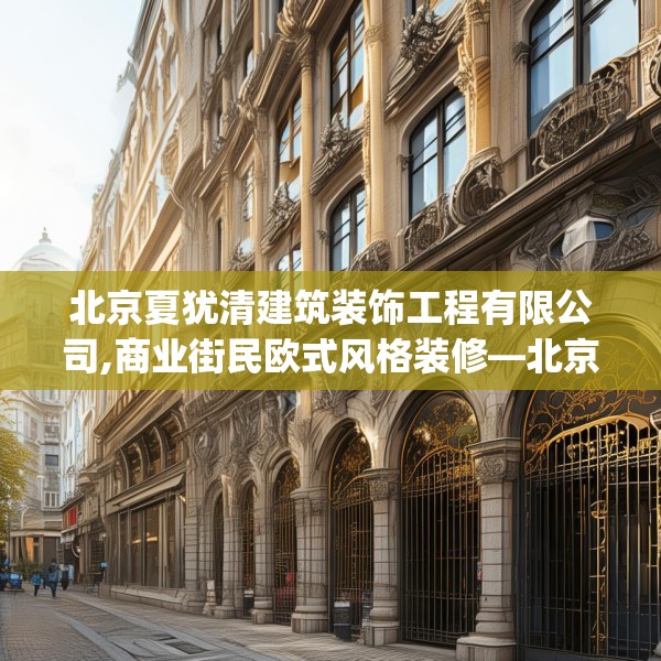 北京夏犹清建筑装饰工程有限公司,商业街民欧式风格装修—北京夏犹清建筑装饰工程有限公司545.a421b422c425fgy.432fds