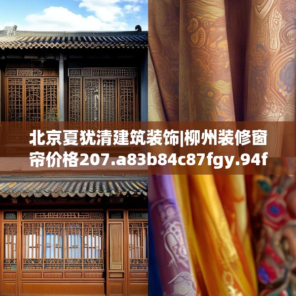 北京夏犹清建筑装饰|柳州装修窗帘价格207.a83b84c87fgy.94fghfd