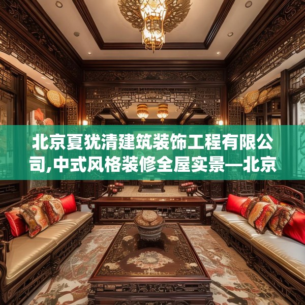 北京夏犹清建筑装饰工程有限公司,中式风格装修全屋实景—北京夏犹清建筑装饰工程有限公司248.a124b125c128fgy.135xczxv