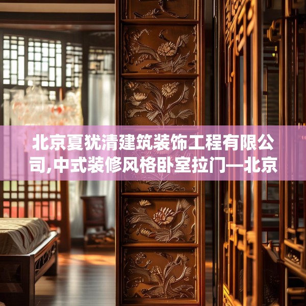 北京夏犹清建筑装饰工程有限公司,中式装修风格卧室拉门—北京夏犹清建筑装饰工程有限公司197.a73b74c77fgy.84bnbn