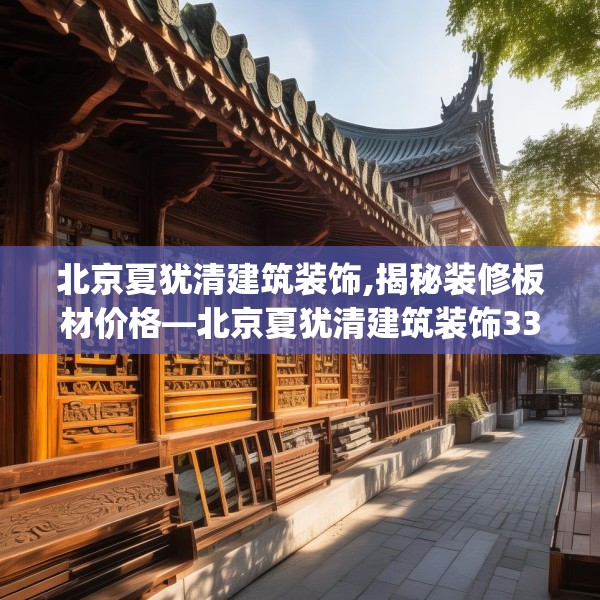 北京夏犹清建筑装饰,揭秘装修板材价格—北京夏犹清建筑装饰330.a206b207c210fgy.217dsfds
