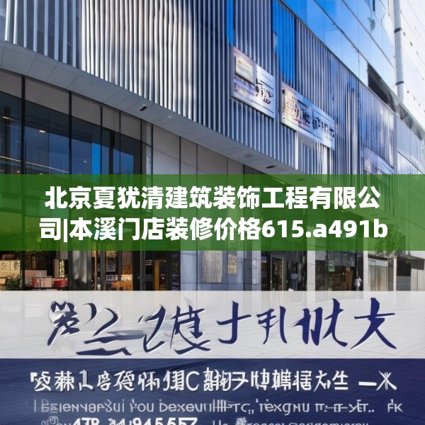 北京夏犹清建筑装饰工程有限公司|本溪门店装修价格615.a491b492c495fgy.502uyk